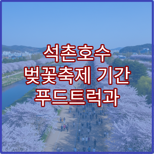 석촌호수 벚꽃축제 기간 푸드트럭과 야외 시장 맛집