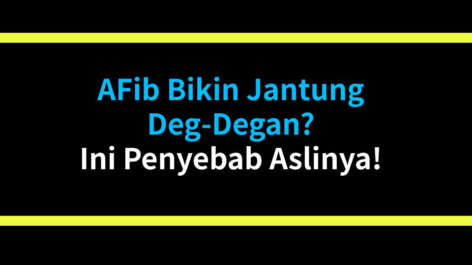 AFib Bikin Jantung Deg-Degan? Ini Penyebab Aslinya!