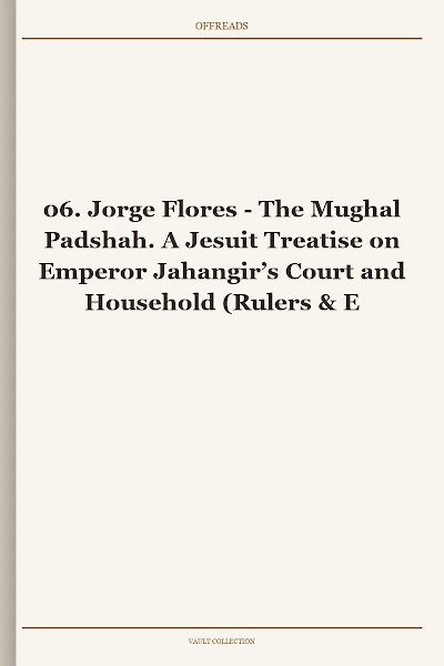 The Mughal Padshah. A Jesuit Treatise on Emperor Jahangir’s Court and Household (Rulers & Elites, Book 6) [Retail WM]