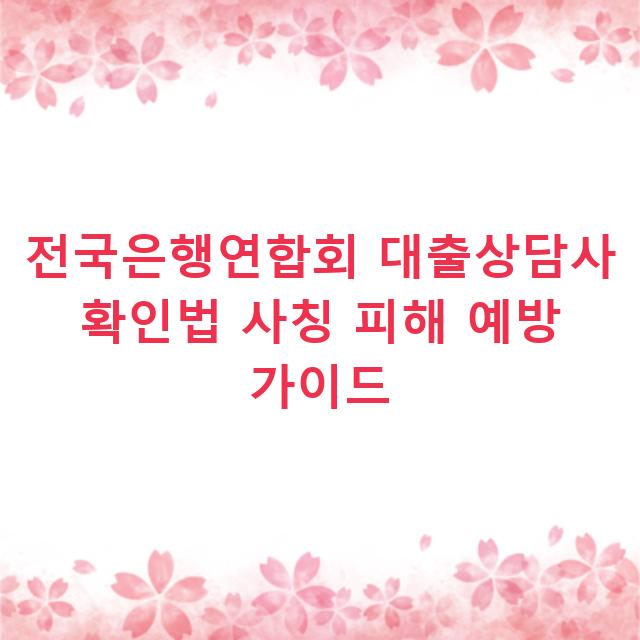 전국은행연합회 대출상담사 확인법 사칭 피해 예방 가이드