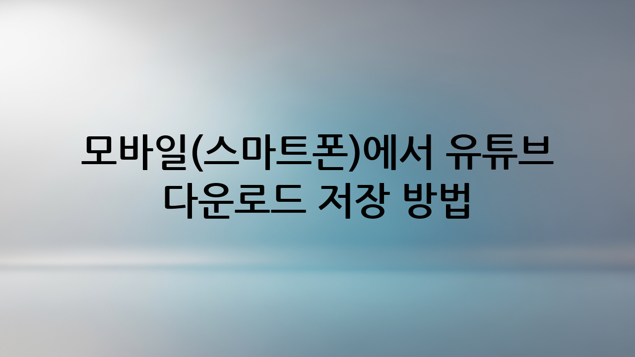 모바일(스마트폰)에서 유튜브 동영상 다운로드 저장 방법