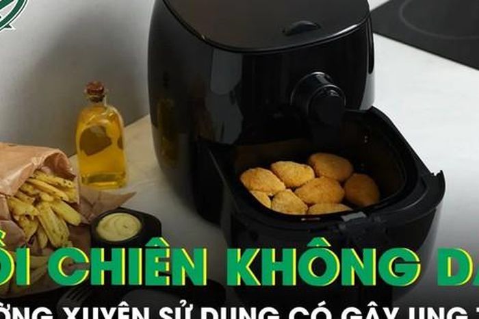 Thường xuyên sử dụng nồi chiên không dầu có gây ung thư? - Báo Sức Khỏe &amp; Đời Sống