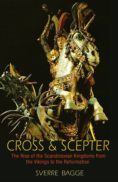 Cross and Scepter- The Rise of the Scandinavian Kingdoms from the Vikings to the Reformation