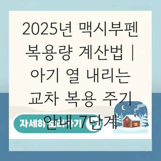맥시부펜 복용량 계산법 및 아기 열 안 떨어질 때 교차 복용 주기 안내 대표 이미지