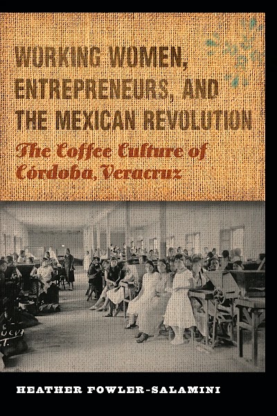 Working Women, Entrepreneurs, and the Mexican Revolution- The Coffee Culture of Córdoba, Veracruz