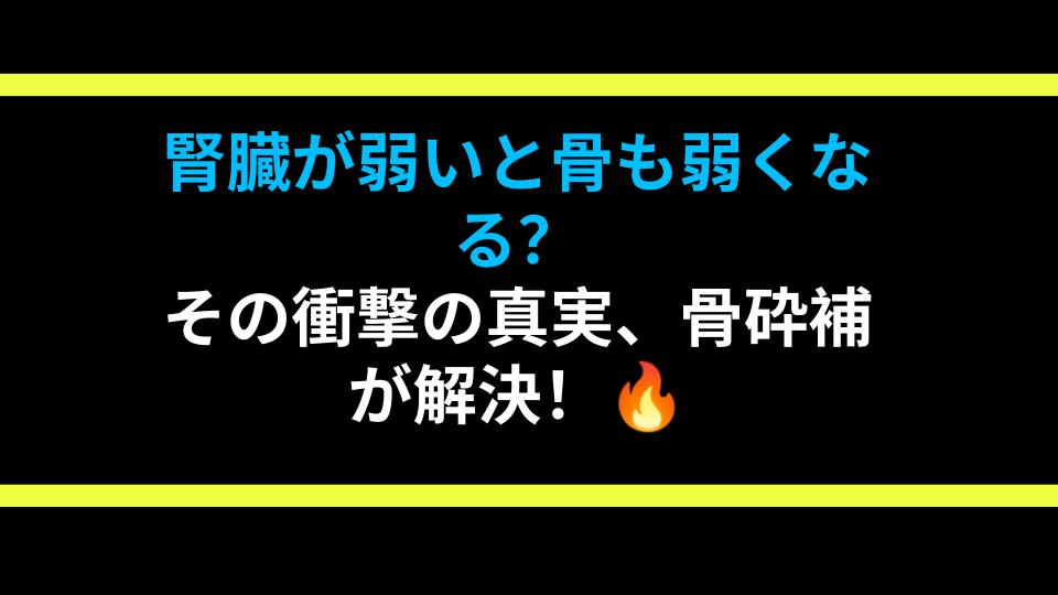 腎臓が弱いと骨も弱くなる？その衝撃の真実、骨砕補が解決！🔥