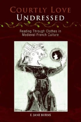 Courtly Love Undressed- Reading Through Clothes in Medieval French Culture