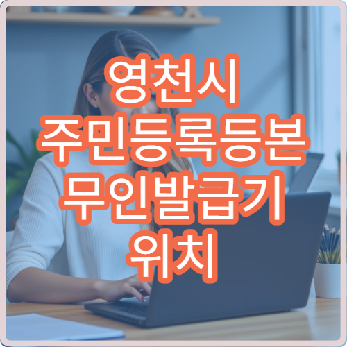 영천시 주민등록등본 무인발급기 위치 등본·초본 발급 수수료 정리
