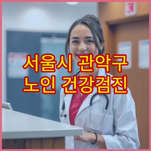 서울시 관악구 노인 건강검진 국가 지원 혜택 안내 내과 전문 병원