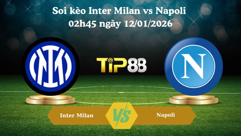 Nhận định soi kèo Inter Milan vs Napoli 02h45 ngày 12/01/2026