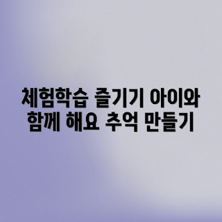 아이와의 소중한 시간, 체험학습, 가을 체험학습, 가족 놀이, 2023 체험활동