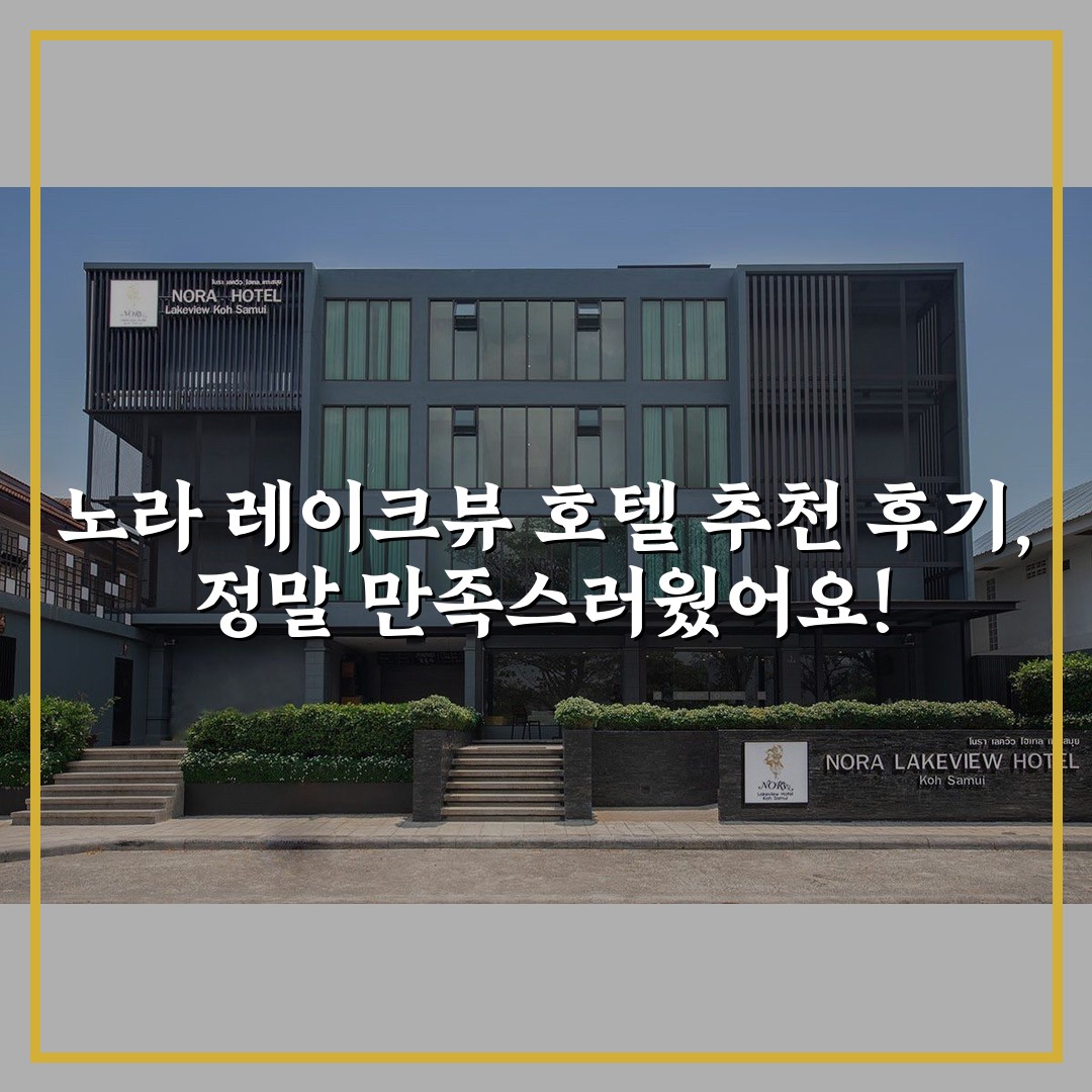 노라 레이크뷰 호텔 추천 후기, 정말 만족스러웠어요!