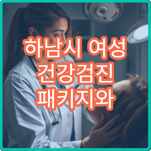 하남시 여성 건강검진 패키지와 필수 검사 항목 정리