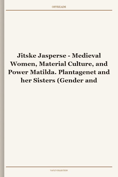 Medieval Women, Material Culture, and Power Matilda. Plantagenet and her Sisters (Gender and Power in the Premodern World)