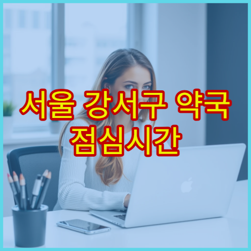 서울 강서구 약국 점심시간 문 닫는 시간과 운영 패턴 분석