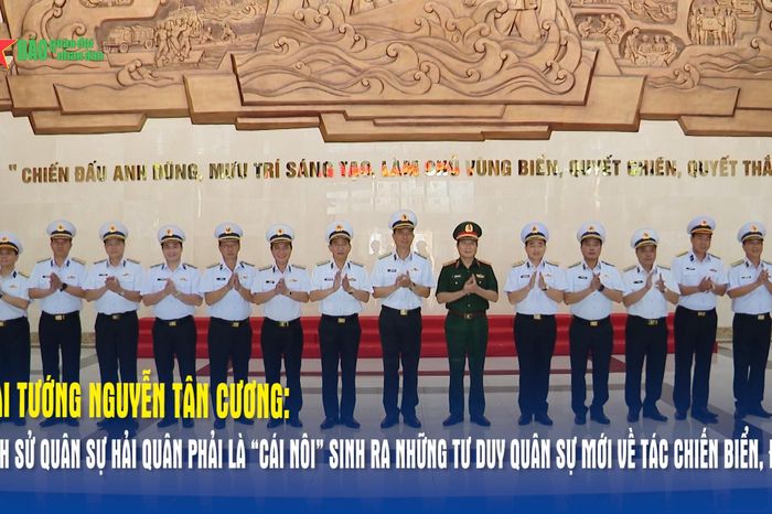 Đại tướng Nguyễn Tân Cương: Lịch sử quân sự Hải quân phải là 'cái nôi' sinh ra những tư duy quân sự mới về tác chiến biển, đảo - Báo Quân Đội Nhân Dân