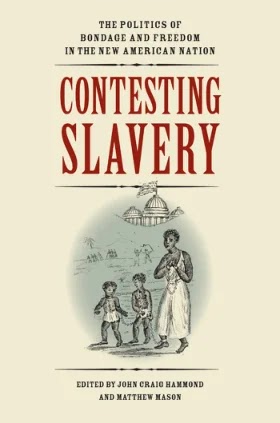 Contesting Slavery- The Politics of Bondage and Freedom in the New American Nation