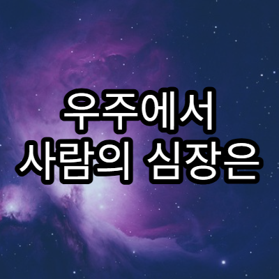 우주에서 사람의 심장은 어떻게 뛰나?