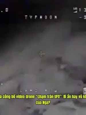 Ukraine công bố video drone “chạm trán UFO”: Bí ẩn trên chiến trường hay vũ khí tối mật của Nga? Một đoạn video hồng ngo