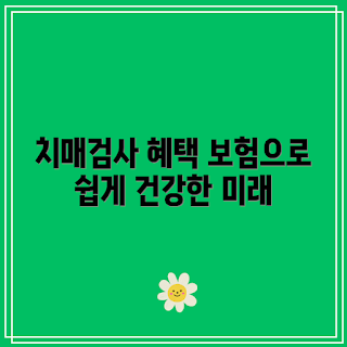치매검사 건강보험, 치매 예방 혜택, 2023 건강검진, 시니어 건강 관리, 무료 치매검사