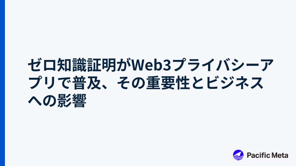 ゼロ知識証明がWeb3プライバシーアプリで普及、その重要性とビジネスへの影響