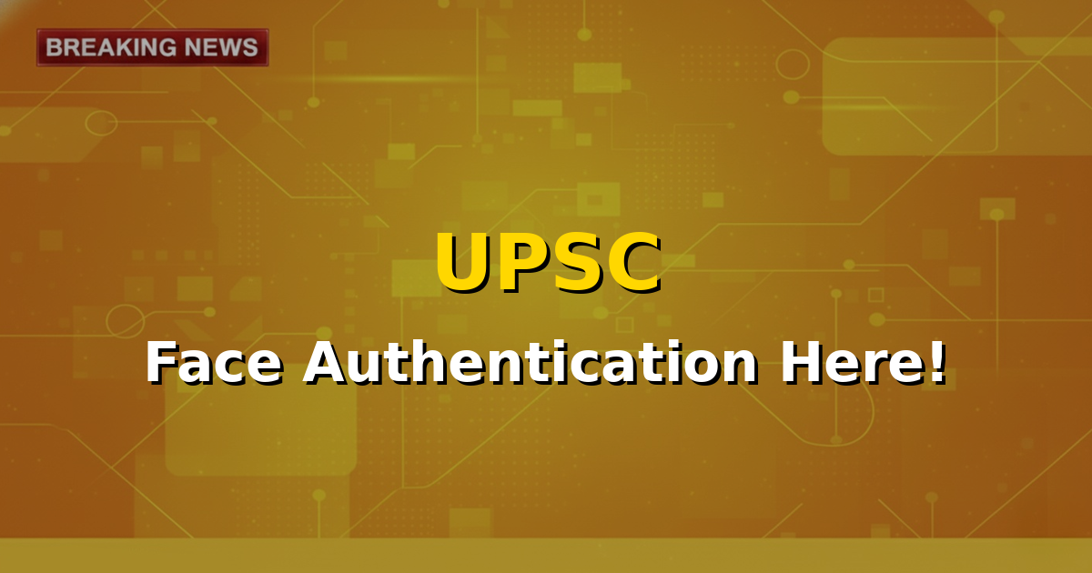 A stylized graphic showing a facial scan verifying a candidate's identity, symbolizing UPSC's new face authentication system.