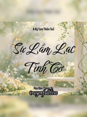 Sự Lầm Lạc Tình Cờ - A Kỳ Tam Thiên Tuế