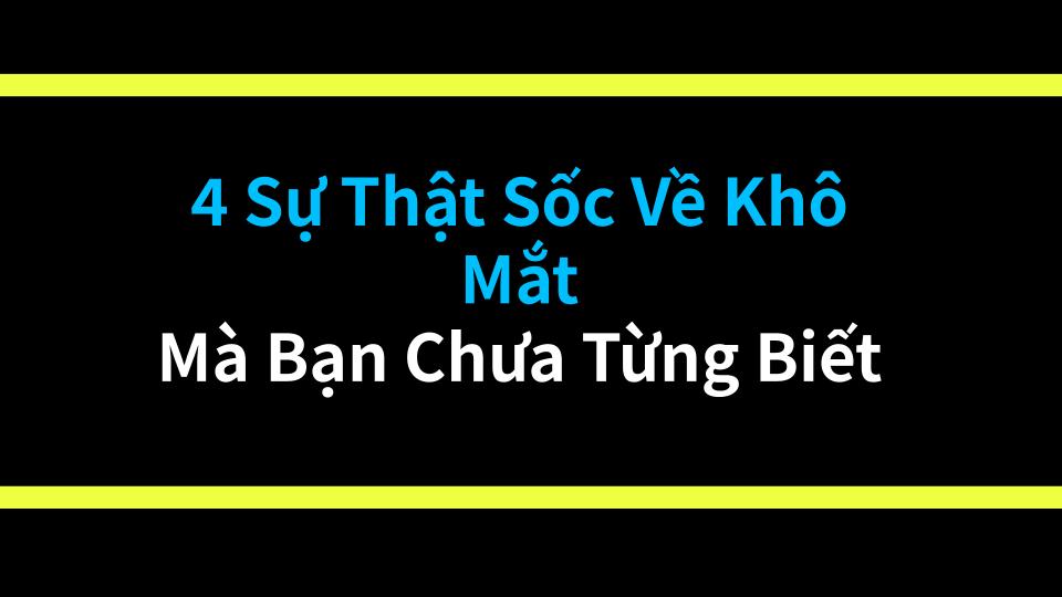 4 Sự Thật Sốc Về Khô Mắt Mà Bạn Chưa Từng Biết