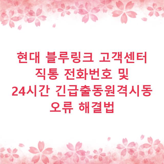 현대 블루링크 고객센터 직통 전화번호 및 24시간 긴급출동원격시동 오류 해결법