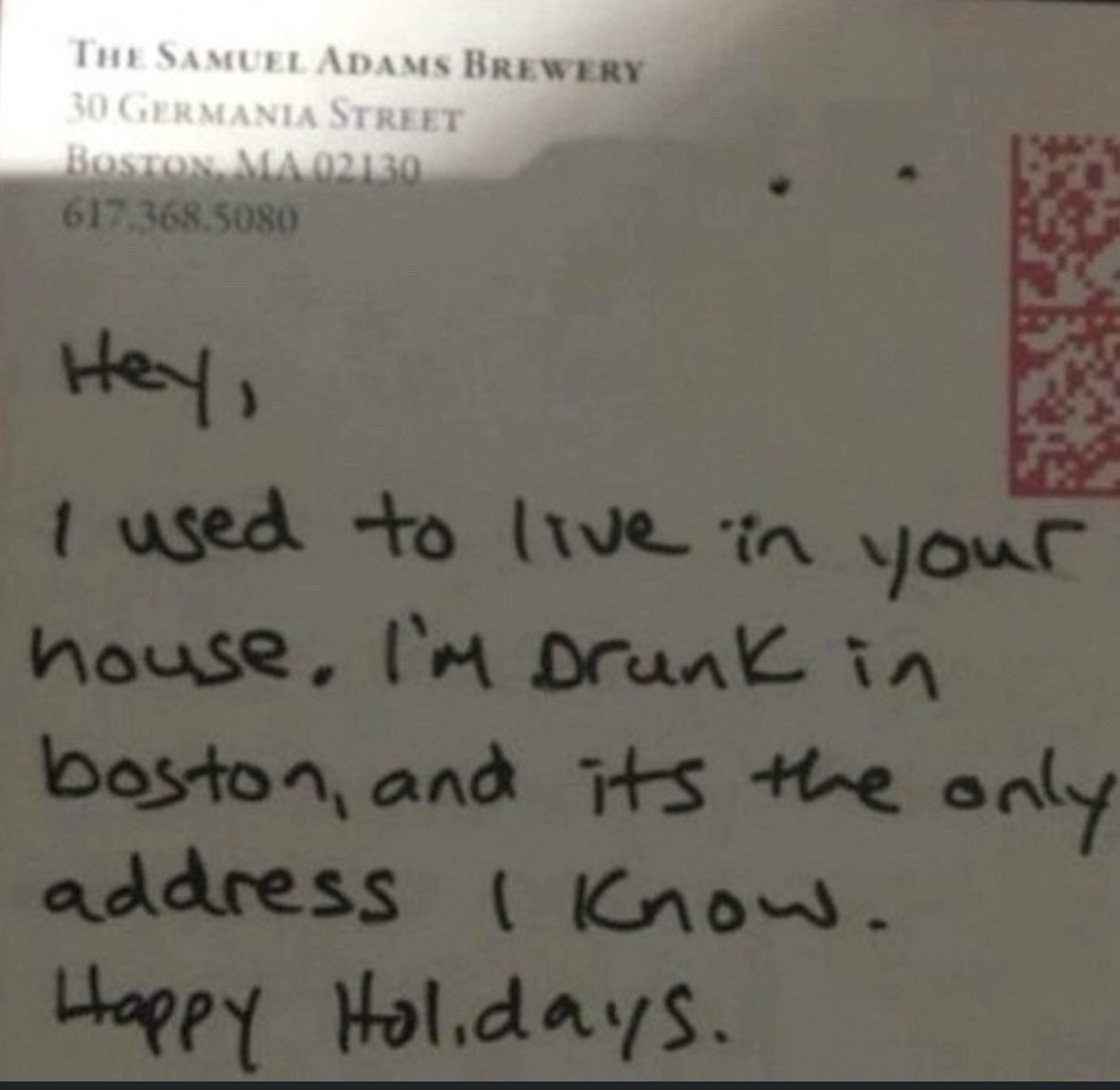 Hey, I used to live in your house. I'm drunk in Boston, and its the only address I know. Happy Holidays.