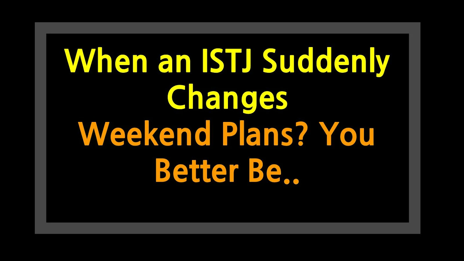 When an ISTJ Suddenly Changes Weekend Plans? You Better Be Prepared