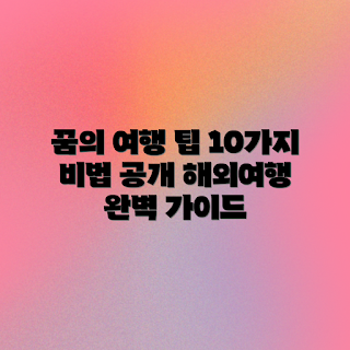 해외여행 추천, 해외여행 꿀팁, 여행 준비 방법, 여행자 필수, 해외여행 정보