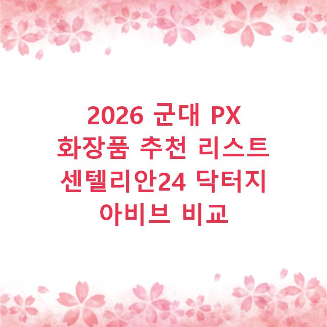 2026 군대 PX 화장품 추천 리스트 센텔리안24 닥터지 아비브 비교