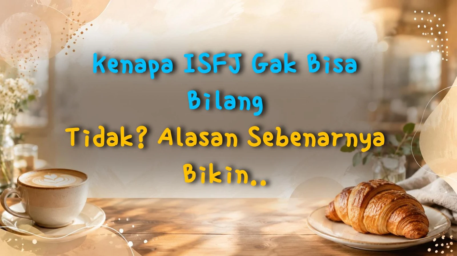 Kenapa ISFJ Gak Bisa Bilang Tidak? Alasan Sebenarnya Bikin Kamu Tercengang!