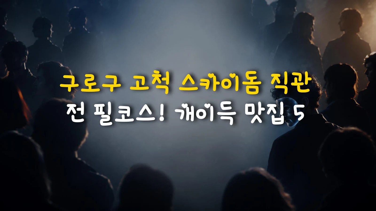 구로구 고척 스카이돔 직관 전 필코스! 개이득 맛집 5