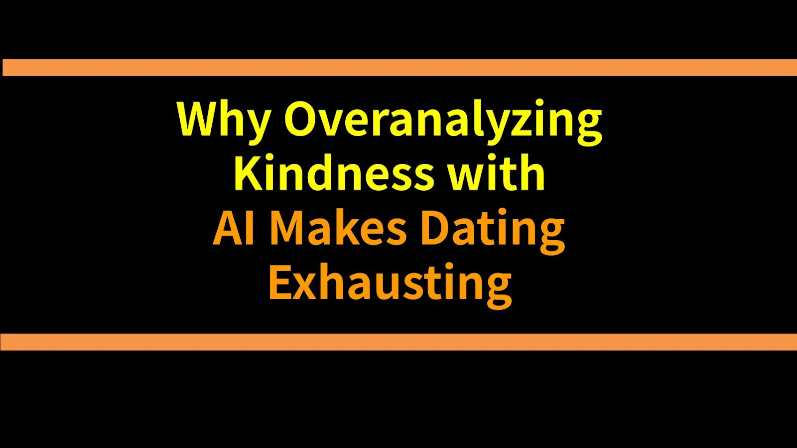 Why Overanalyzing Kindness with AI Makes Dating Exhausting