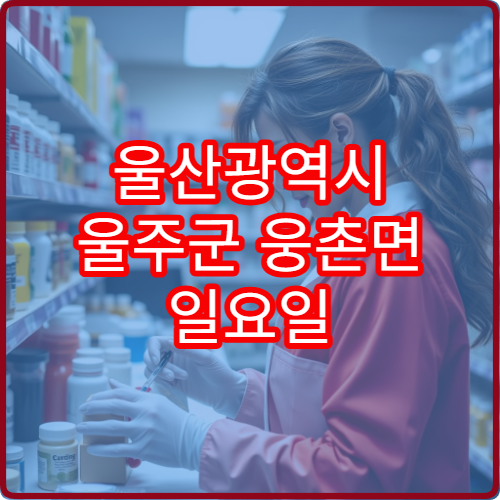 울산광역시 울주군 웅촌면 일요일 문 여는 약국 시간 안내 감기 소화제 취급