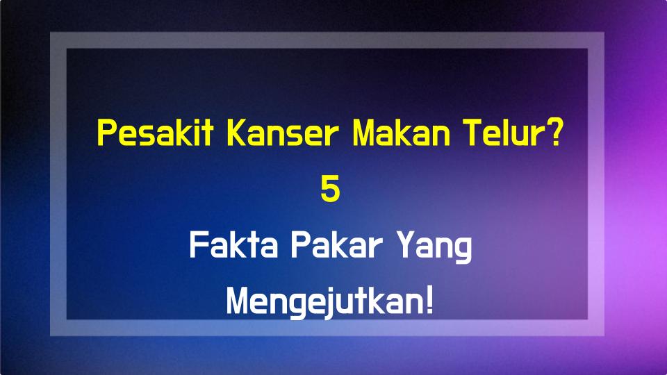Pesakit Kanser Makan Telur? 5 Fakta Pakar Yang Mengejutkan!