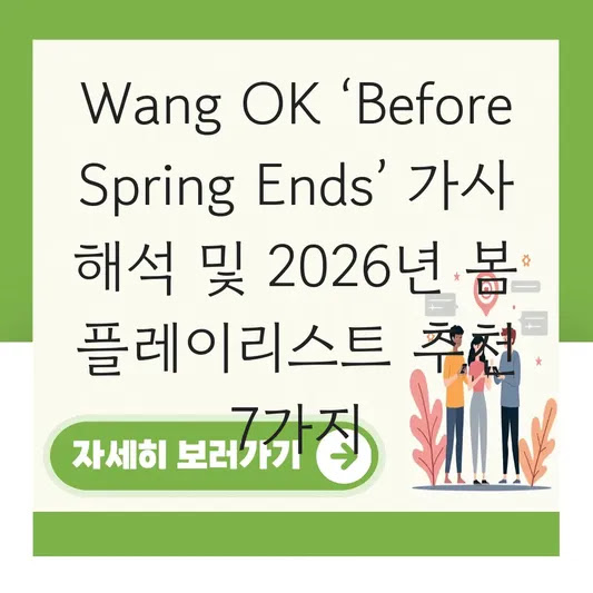 Wang OK ‘Before Spring Ends’ 가사 해석 및 2026년 봄 플레이리스트 추천 7가지