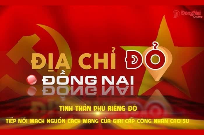 [Chuỗi Video] Địa chỉ đỏ Đồng Nai: Tinh thần Phú Riềng Đỏ - Tiếp nối mạch nguồn cách mạng của giai cấp công nhân cao su - Báo Đồng Nai