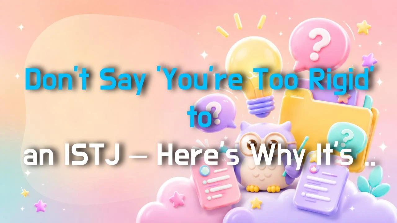 Don't Say 'You're Too Rigid' to an ISTJ – Here's Why It's a Huge Mistake