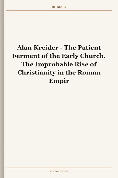 The Patient Ferment of the Early Church. The Improbable Rise of Christianity in the Roman Empire