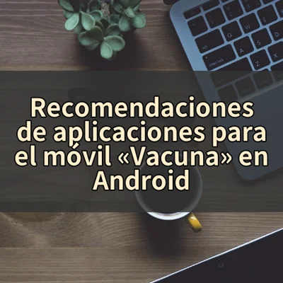 Recomendaciones de aplicaciones para el móvil «Vacuna» en Android