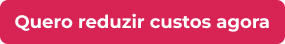 Botão: Quero reduzir custos agora