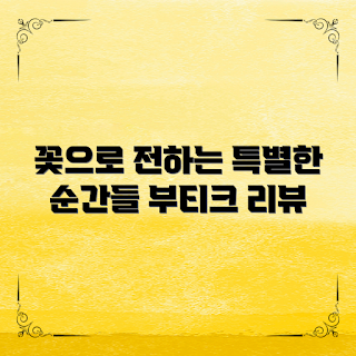 플라워부티크리뷰, 꽃 선물, 특별한 순간, 꽃집 추천, 꽃으로 전하는 메시지