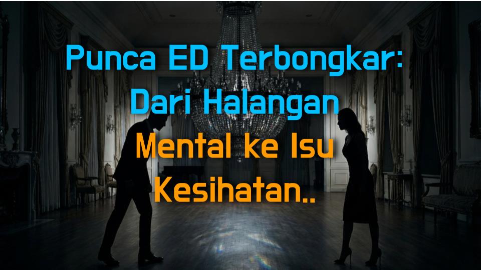 Punca ED Terbongkar: Dari Halangan Mental ke Isu Kesihatan - Panduan Anda untuk Kembali Normal