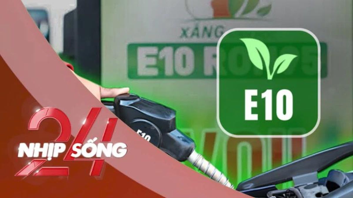 NHỊP SỐNG 24: Bộ Công Thương thông tin chính thức trường hợp nếu xe hư do sử dụng xăng E10 - Báo Tiền Phong