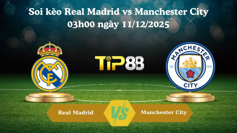 soi kèo Real Madrid vs Manchester City 03h00 ngày 11/12/2025