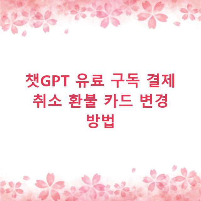 챗GPT 유료 구독 결제 취소 환불 카드 변경 방법
