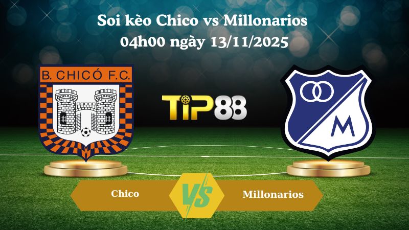 Soi kèo Chico vs Millonarios 04h00 ngày 13/11/2025
